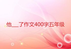 他___了作文400字五年級