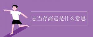 志當(dāng)存高遠(yuǎn)是什么意思