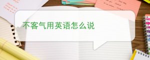 不客氣英語(yǔ)怎么說