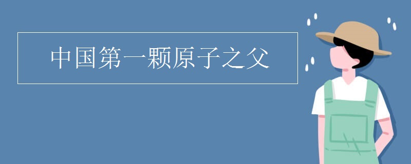 中國(guó)第一顆原子之父