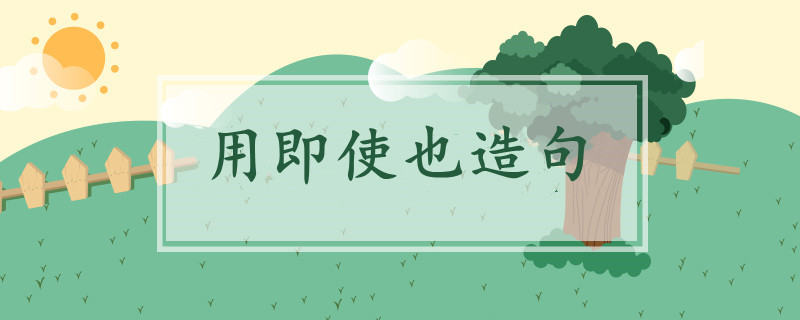 用即使也造句二年級簡單
