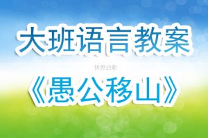 幼兒園大班優(yōu)秀語言公開課教案《愚公移山》