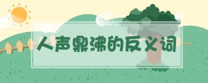 人聲鼎沸的反義詞是什么