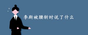李斯被腰斬時(shí)說了什么