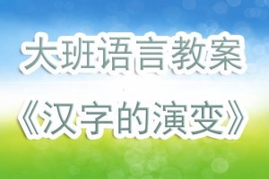 幼兒園大班語言教案《漢字的演變》含反思