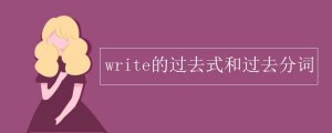 write的過(guò)去式和過(guò)去分詞