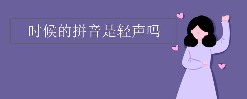 時候的拼音是輕聲嗎