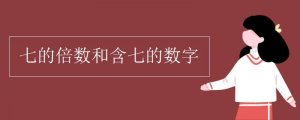 七的倍數(shù)和含七的數(shù)字有哪些