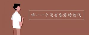 唯一一個(gè)沒(méi)有昏君的朝代是哪個(gè)朝代