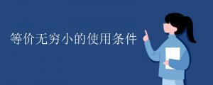 等價(jià)無窮小的使用條件