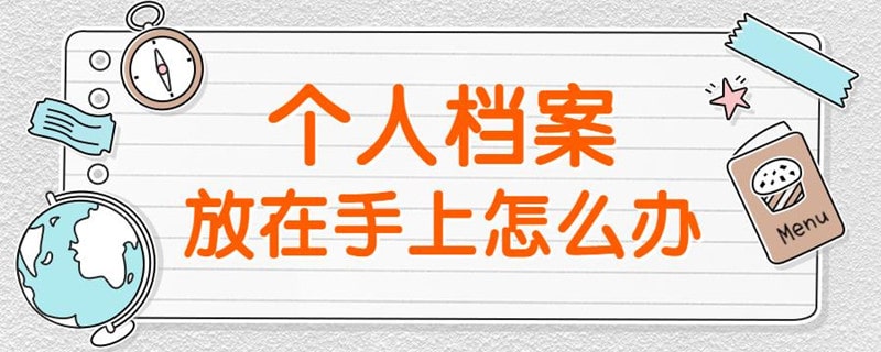 個(gè)人檔案在自己手上怎么激活存放人才市場(chǎng)？
