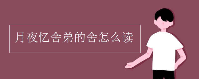 月夜憶舍弟的舍怎么讀 月夜憶舍弟的舍怎么讀