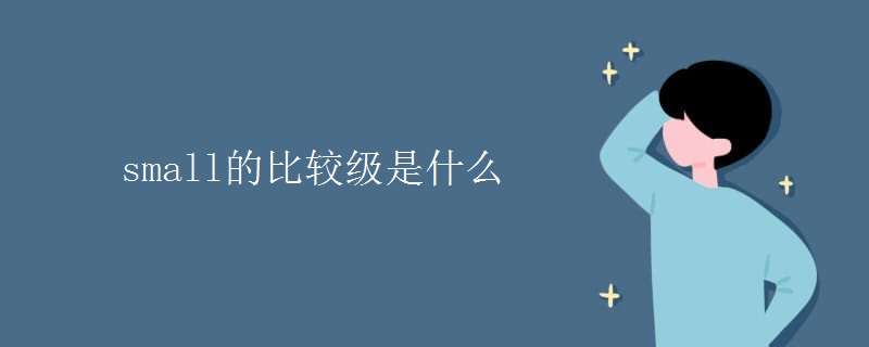 small的比較級是什么 small的比較級是什么