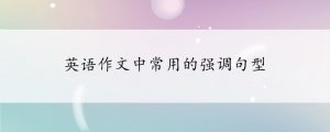 英語(yǔ)作文中常用的強(qiáng)調(diào)句型