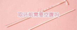 取環(huán)前需要空腹嗎
