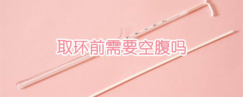 取環(huán)前需要空腹嗎