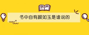 書(shū)中自有顏如玉是誰(shuí)說(shuō)的