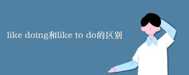 like to do 和like doing的區(qū)別