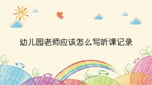 幼兒園老師應(yīng)該怎么寫聽課記錄？