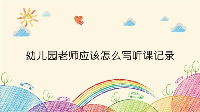 幼兒園老師應該怎么寫聽課記錄？