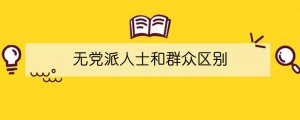 無黨派人士和群眾區(qū)別