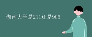 湖南大學(xué)是985還是211