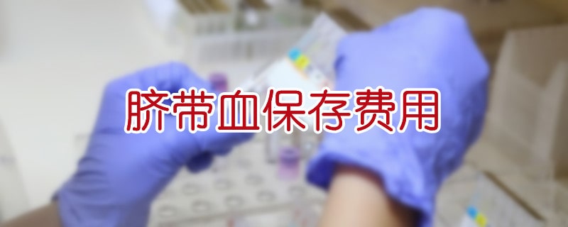 臍帶血保存費(fèi)用