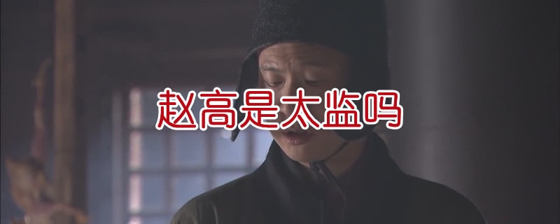 趙高是太監(jiān)嗎
