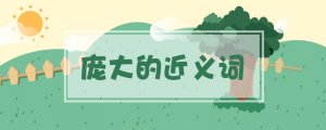 龐大的近義詞是什么