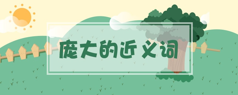 龐大的近義詞是什么