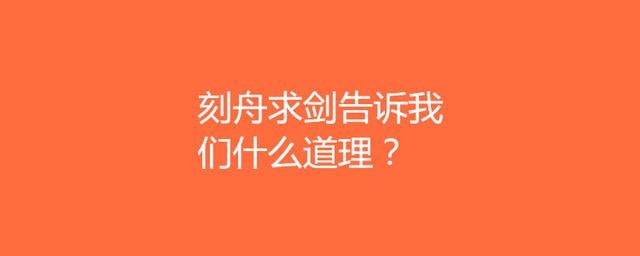 刻舟求劍告訴我們什么道理?