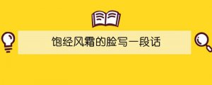 飽經(jīng)風(fēng)霜的臉寫一段話100字六年級(jí)