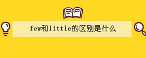 few和little的區(qū)別是什么