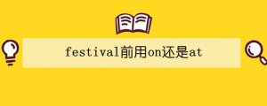 festival前用on還是at 有什么區(qū)別