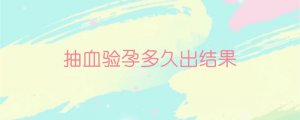 抽血驗孕多久出結(jié)果