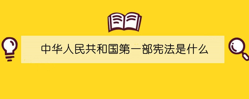 中華人民共和國(guó)第一部憲法是什么