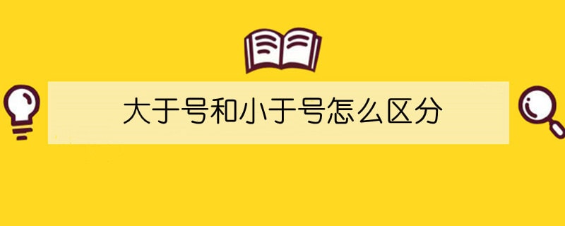 大于號(hào)和小于號(hào)怎么區(qū)分
