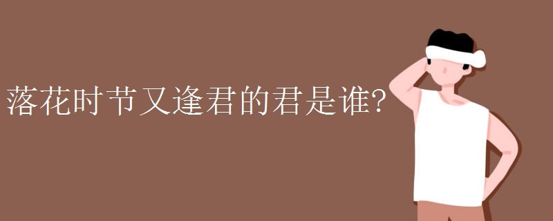 落花時(shí)節(jié)又逢君的君是誰(shuí)?