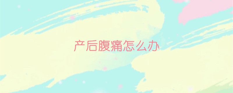 產(chǎn)后腹痛怎么辦