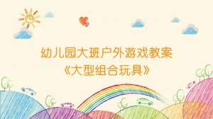 幼兒園大班戶外游戲教案《大型組合玩具》