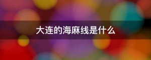 大連的海麻線是什么