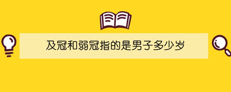 及冠和弱冠指的是男子多少歲