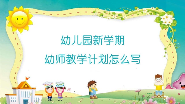 幼兒園新學(xué)期幼師教學(xué)計(jì)劃怎么寫？