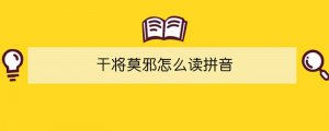 干將莫邪怎么讀拼音