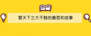 冒天下之大不韙的意思和故事