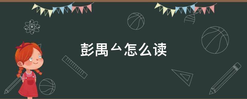 彭禺厶怎么讀