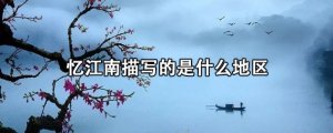 憶江南描寫的是什么地區(qū)