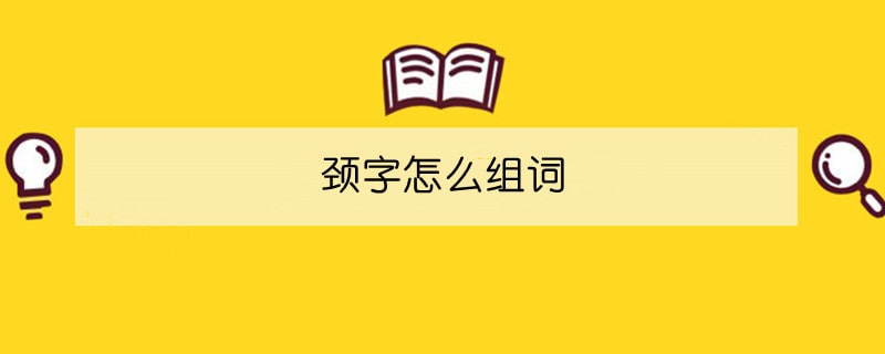 頸字怎么組詞
