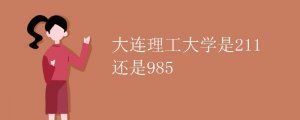 大連理工大學(xué)是985還是211大學(xué)