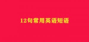 12句常用英語短語，給作文加分